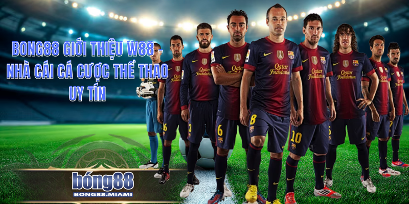 Bong88 Giới Thiệu W88 – Nhà Cái Cá Cược Thể Thao Uy Tín