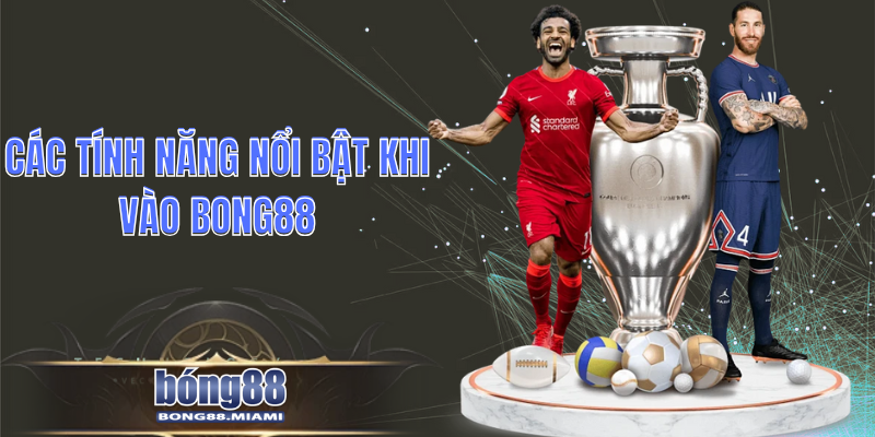 Các Tính Năng Nổi Bật Khi Vào Bong88