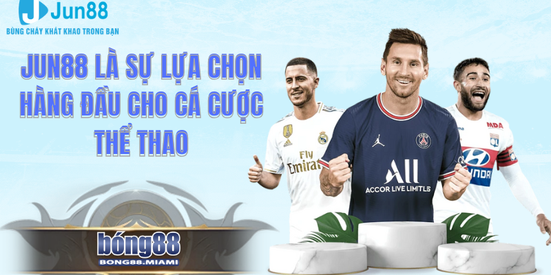 Jun88 Là Sự Lựa Chọn Hàng Đầu Cho Cá Cược Thể Thao