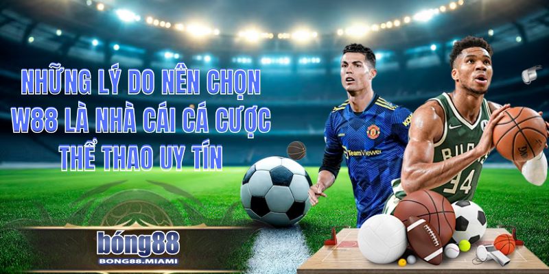 Những Lý Do Nên Chọn W88 Là Nhà Cái Cá Cược Thể Thao Uy Tín