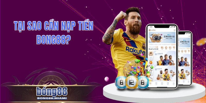 Tại Sao Cần Nạp Tiền Bong88?