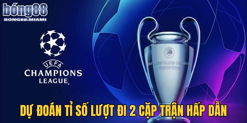 Dự đoán tỉ số bán kết cúp C1 để tìm ra các đội có lợi thế lượt về