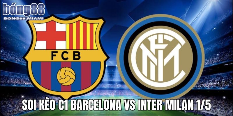 soi kèo C1 Barcelona vs Inter Milan 1/5