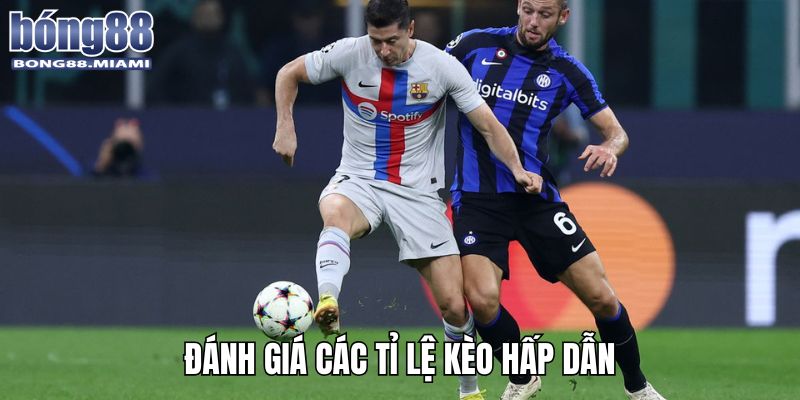 Những tỉ lệ kèo hấp dẫn đang chờ đợi người chơi tham gia và nắm bắt