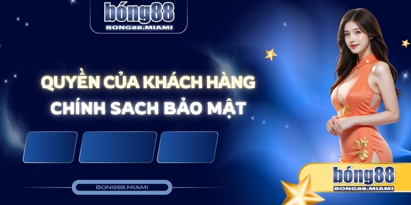 quyền của khách hàng trong chính sách bảo mật